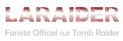 [Laraider] Fansite officiel sur tomb Raider et Lara Croft